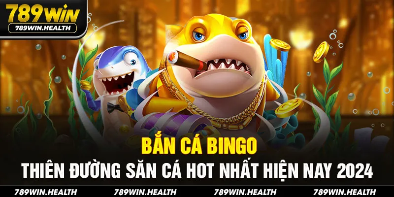 Bắn cá Bingo - Thiên Đường Săn Cá Hot Nhất Hiện Nay 2024