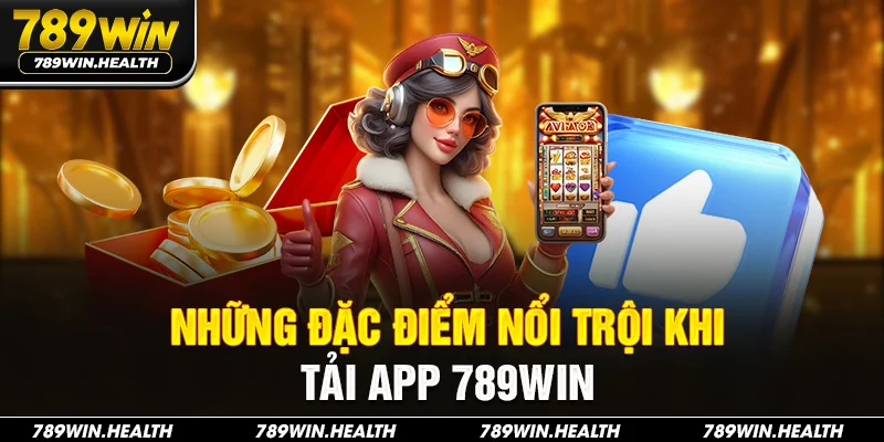 Những đặc điểm nổi trội khi tải app 789win