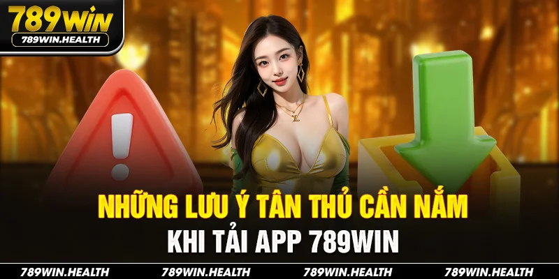 Những lưu ý tân thủ cần nắm khi tải app 789win