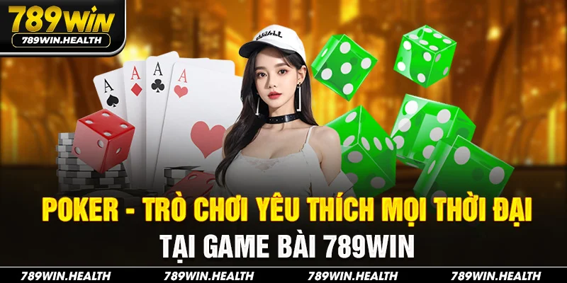 Poker - trò chơi yêu thích mọi thời đại tại game bài 789WIN